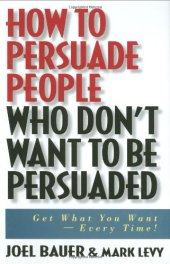 book How to Persuade People Who Don't Want to be Persuaded: Get What You Want-Every Time!