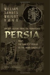 book Ancient History from the Monuments: Persia from the Earliest Period to the Arab Conquest