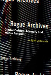 book Rogue Archives: Digital Cultural Memory and Media Fandom (MIT Press)