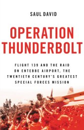 book Operation Thunderbolt: Flight 139 and the raid on Entebbe Airport, the most audacious hostage rescue mission in history