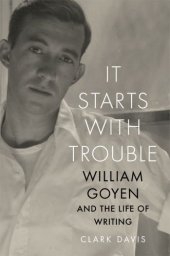 book It starts with trouble: William Goyen and the life of writing