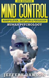 book MIND CONTROL: Manipulation, Deception and Persuasion Exposed: Human Psychology (Mind Control, Brainwashing, Subconscious Mind, Psychopath, NLP, Hypnosis, Manifestation)