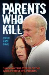 book Parents Who Kill - Shocking True Stories of The World's Most Evil Parents