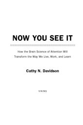 book Now you see it: how the brain science of attention will transform the way we live, work, and learn