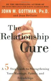 book The relationship cure: a five-step guide to strengthening your marriage, family, and friendships