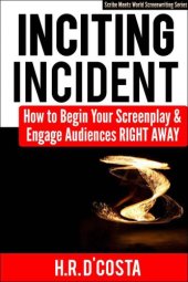 book Inciting Incident: How to Begin Your Screenplay and Engage Audiences Right Away