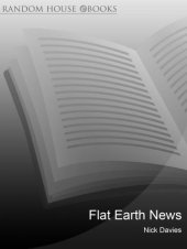 book Flat earth news: an award-winning reporter exposes falsehood, distortion and propoganda in the global media