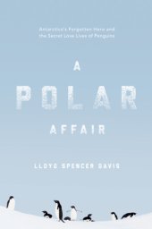 book A polar affair: Antarctica's forgotten hero and the secret love lives of penguins