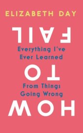 book How to fail: everything I've ever learned from things going wrong