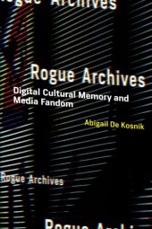 book Rogue archives: digital cultural memory and media fandom