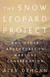 book The snow leopard project: and other adventures in warzone conservation