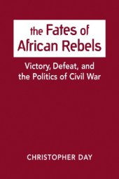 book The fates of African rebels: victory, defeat, and the politics of civil war