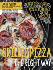 book Grilled pizza the right way: the best technique for cooking incredible tasting pizza & flatbread on your barbecue perfectly chewy & crispy every time