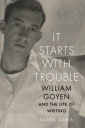 book It Starts with Trouble: William Goyen and the Life of Writing