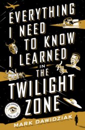 book Everything I Need to Know I Learned in the Twilight Zone