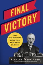 book Final victory: FDR's extraordinary campaign for president during World War II