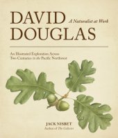 book David Douglas: a naturalist at work: an illustrated exploration across two centuries in the Pacific Northwest