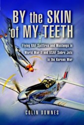 book By the skin of my teeth: flying RAF Spitfires and Mustangs in World War II and USAF Sabre jets in the Korean War