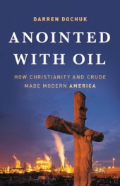 book Anointed with oil: how Christianity and crude made modern America