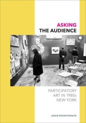 book Asking the Audience: Participatory Art in 1980s New York