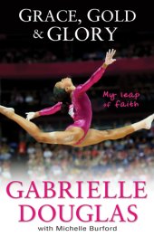 book Grace, gold and glory: my leap of faith: the Gabrielle Douglas story