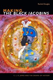 book Making The Black Jacobins: C.L.R. James and the drama of history