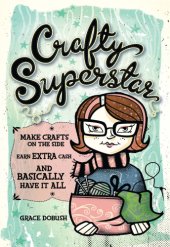 book Crafty superstar: make crafts on the side, earn extra cash, and basically have it all