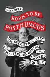 book Born to Be Posthumous: the Eccentric Life and Mysterious Genius of Edward Gorey