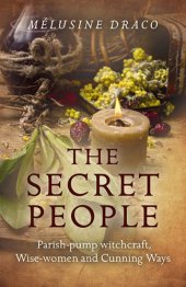 book The secret people: parish pump witchcraft, wise-women and cunning ways