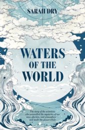 book Waters of the world: the story of the scientists who unravelled the mysteries of our seas, glaciers, and atmosphere - and made the planet whole