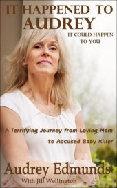 book It happened to audrey: a Terrifying Journey from Loving Mom to Accused Baby Killer