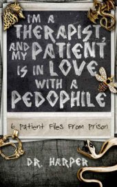 book I'm a Therapist and My Patient Is in Love With a Pedophile 6 Patient Files From Prison