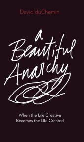 book A beautiful anarchy: when the life creative becomes the life created