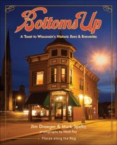 book Bottoms Up: a Toast to Wisconsin's Historic Bars and Breweries