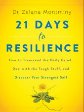 book 21 days to resilience: how to transcend the daily grind, deal with the tough stuff, and discover your strongest self