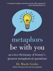 book Metaphors be with you: an A-to-Z dictionary of history's greatest metaphorical quotations