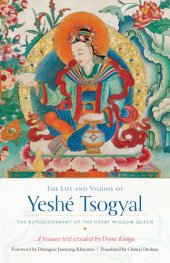 book The life and visions of Yeshé Tsogyal: the autobiography of the Great Wisdom Queen