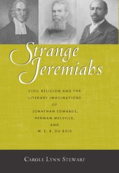 book Strange Jeremiahs: civil religion and the literary imaginations of Jonathan Edwards, Herman Melville, and W.E.B. Du Bois