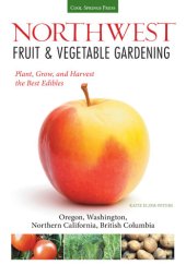 book Northwest fruit & vegetable gardening: plant, grow, and harvest the best edibles