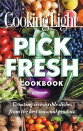 book Cooking Light Pick Fresh Cookbook: Creating Big Flavors from the Freshest Produce