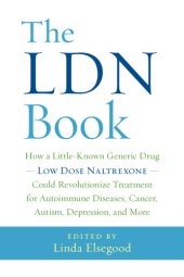 book The LDN book: how a little-known generic drug, low dose naltrexone, could revolutionize treatment for autoimmune diseases, cancer, autism, depression, and more