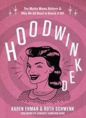 book Hoodwinked: Ten Myths Moms Believe and Why We All Need To Knock It Off