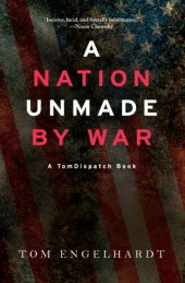 book A nation unmade by war: a TomDispatch book