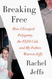 book Breaking free how I escaped polygamy, the FLDS cult, and my father, Warren Jeffs