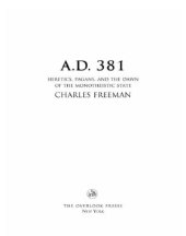 book A.D. 381: heretics, pagans, and the dawn of the monotheistic state