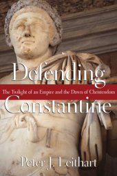 book Defending Constantine: the twilight of an empire and the dawn of Christendom