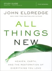 book All things new: Heaven, Earth, and the restoration of everything you love