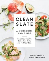 book Clean slate: a cookbook and guide: reset your health, detox your body, and feel your best