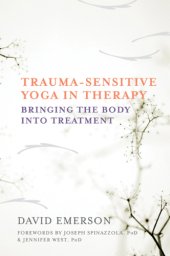 book Trauma-sensitive yoga in therapy: bringing the body into treatment