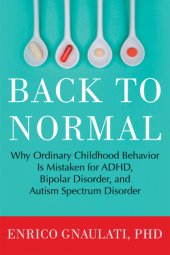 book Back to normal: why ordinary childhood behavior Is mistaken for ADHD, bipolar disorder, and Autism Spectrum Disorder